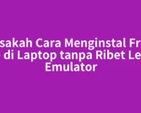 Bisakah Cara Menginstal Free Fire di Laptop tanpa Ribet Lewat Emulator